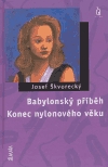 Babylonský příběh / Konec nylonového věku - Škvorecký, Josef